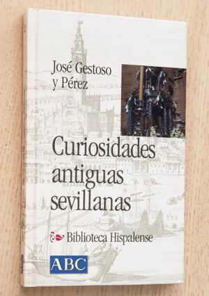 CURIOSIDADES ANTIGUAS SEVILLANAS (Col. Biblioteca Hispalense, 21)