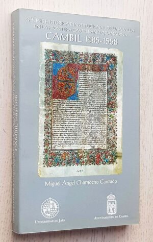 CAMBIL 1485-1558. Génesis histórica e institucional de una villa en la frontera castellano granadina.