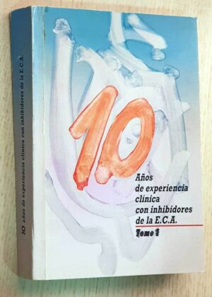 10 AÑOS DE EXPERIENCIA CLÍNICA CON INHIBIDORES DE LA E.C.A. Tomo 1.