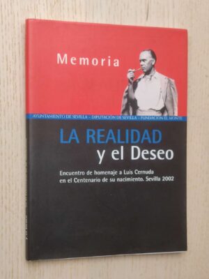 LA REALIDAD Y EL DESEO. Encuentro de homenaje a Luis Cernuda en el centenario de su nacimiento. Memoria