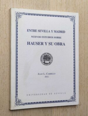 ENTRE SEVILLA Y MADRID. Nuevo estudio sobre HAUSER Y SU OBRA