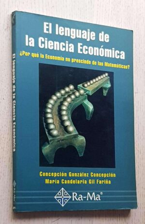 EL LENGUAJE DE LA CIENCIA ECONÓMICA ¿Por qué la Economía no prescinde de las Matemáticas?