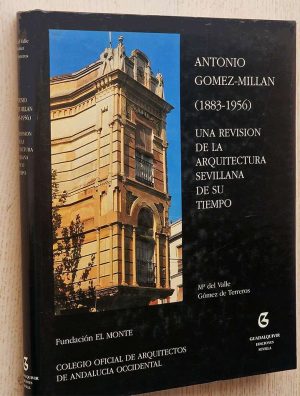 ANTONIO GOMEZ-MILLAN (1883-1956). Una revisión de la arquitectura sevillana de su tiempo