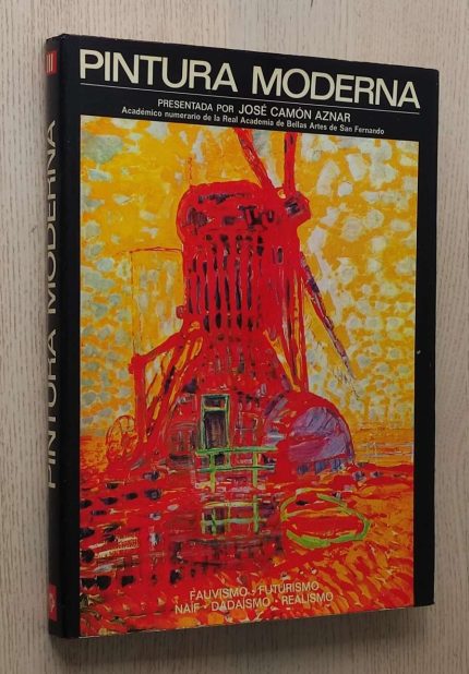 PINTURA MODERNA. Tomo III. Fauvismo, futurismo, naif, dadaísmo, realismo
