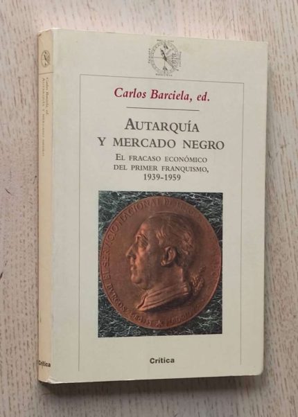 AUTARQUÍA Y MERCADO NEGRO. El fracaso economico del primer franquismo, 1939-1959
