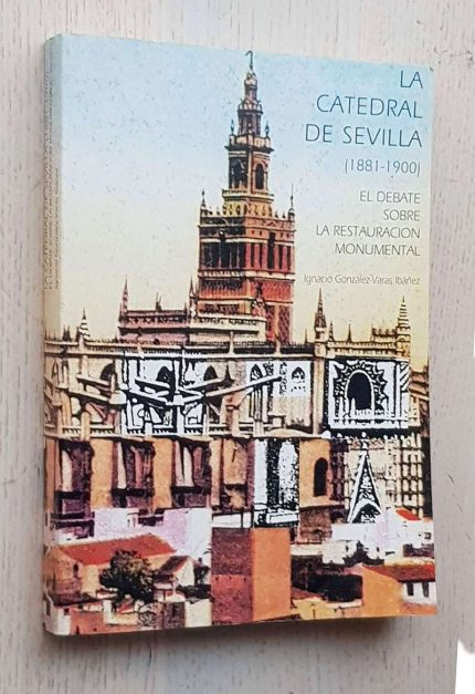 LA CATEDRAL DE SEVILLA (1881-1900). El debate sobre la restauración monumental