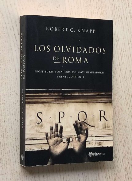 LOS OLVIDADOS DE ROMA. Prostitutas, forajidos, esclavos, gladiadores y gente corriente