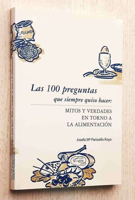 LAS 100 PREGUNTAS QUE SIEMPRE QUISO HACER: MITOS Y VERDADES EN TORNO A LA ALIMENTACIÓN.