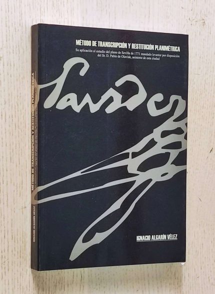 MÉTODO DE TRANSCRIPCIÓN Y RESTITUCIÓN PLANIMÉTRICA. Su aplicación al estudio del plano de Sevilla de 1771 mandado levantar por disposición del Sr. Pablo de Olavide, asistente de esta ciudad.