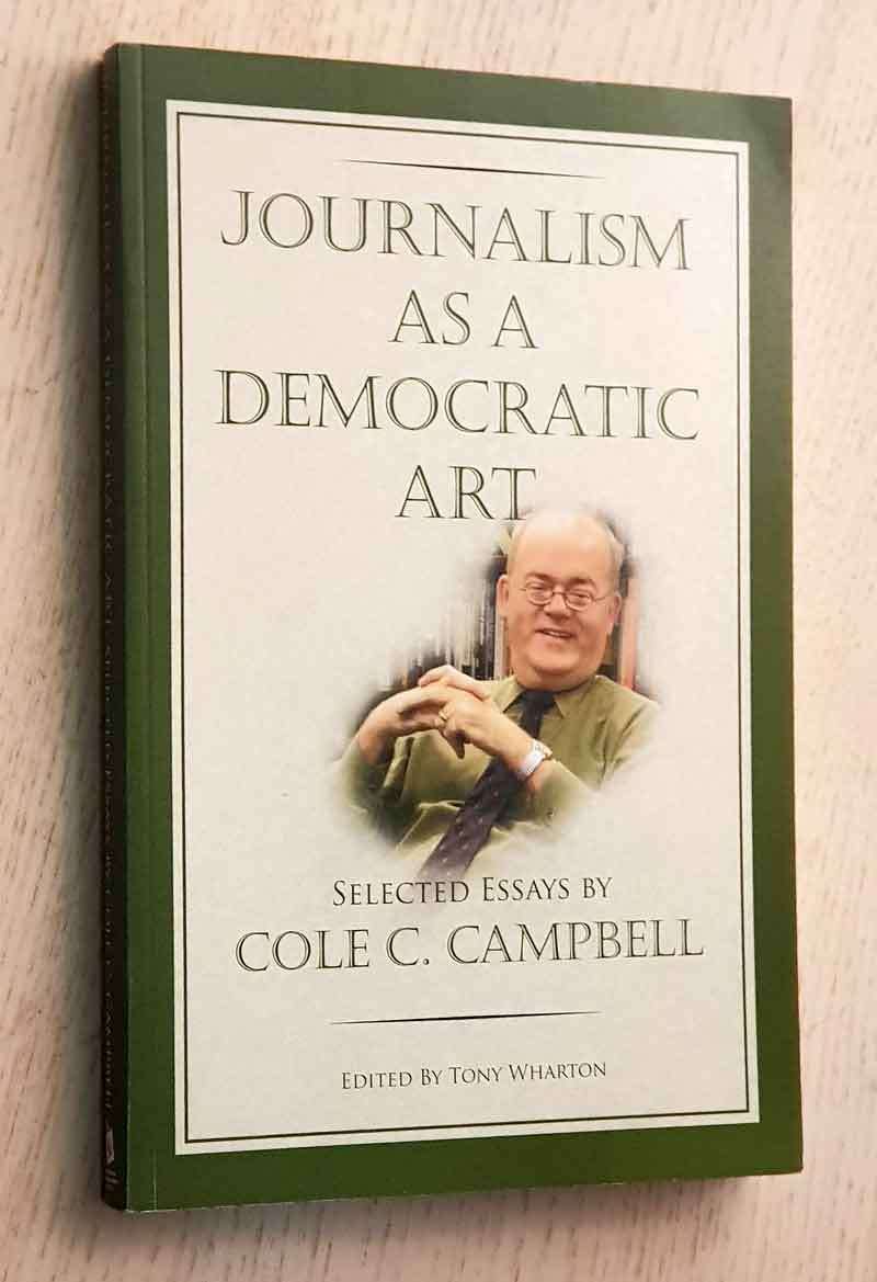 JOURNALISM AS A DEMOCRATIC ART. Selected Essays by Cole C. Campbell
