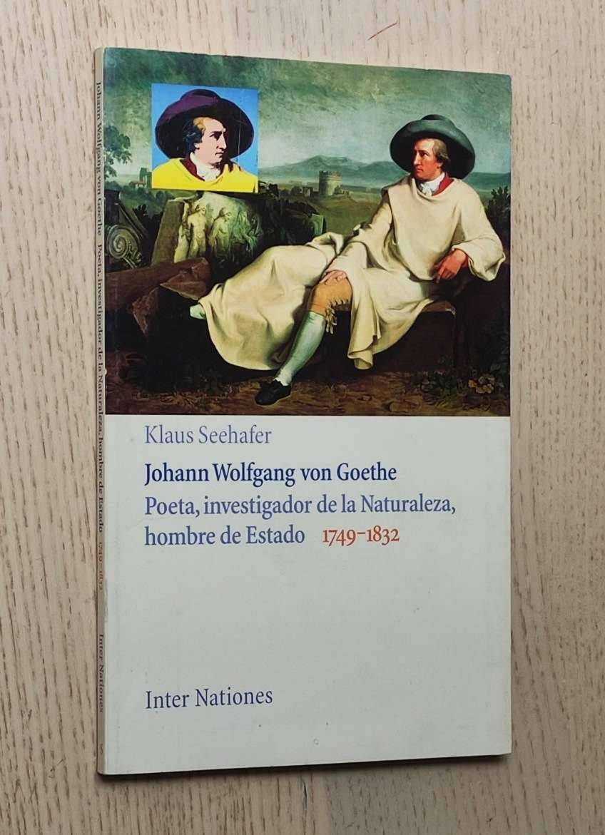 JOHANN WOLFANG VON GOETHE. Poeta, investigador de la naturaleza, hombre de Estado (1749-1832)