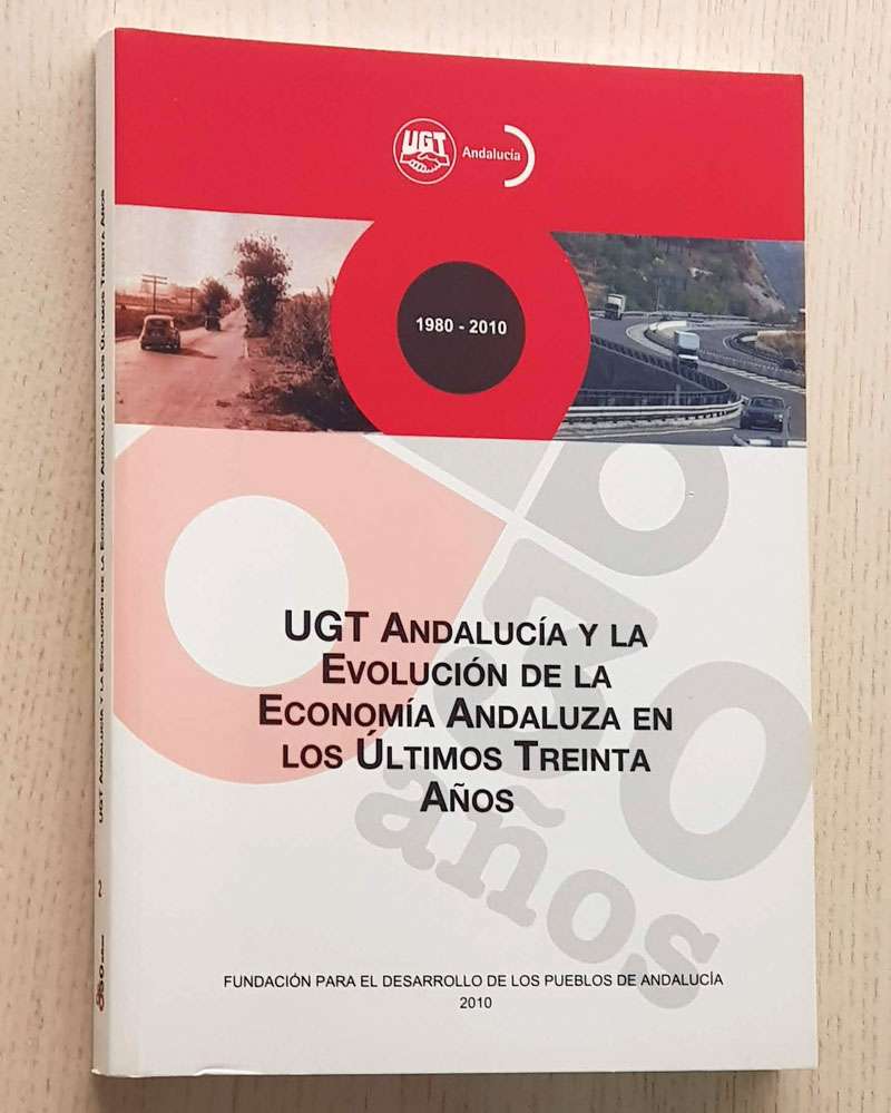 UGT ANDALUCÍA Y LA EVOLUCIÓN DE LA ECONOMÍA ANDALUZA EN LOS ÚLTIMOS TREINTA AÑOS. 1980-2010
