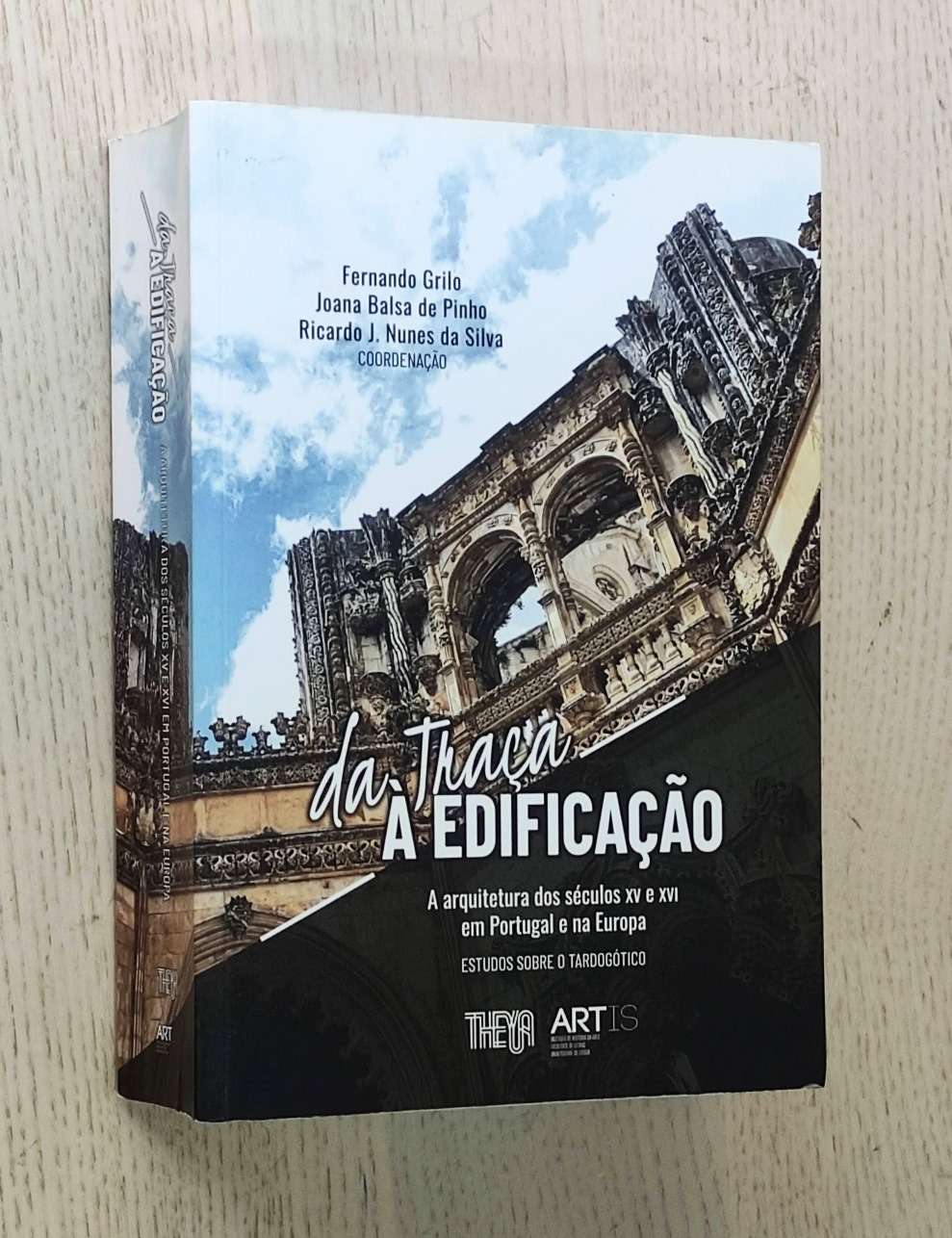 DA TRAÇA A EDIFICAÇAO. A arquitetura dos séculos XV e XVI em Portugal e na Europa. Estudos sobre o tardogótico