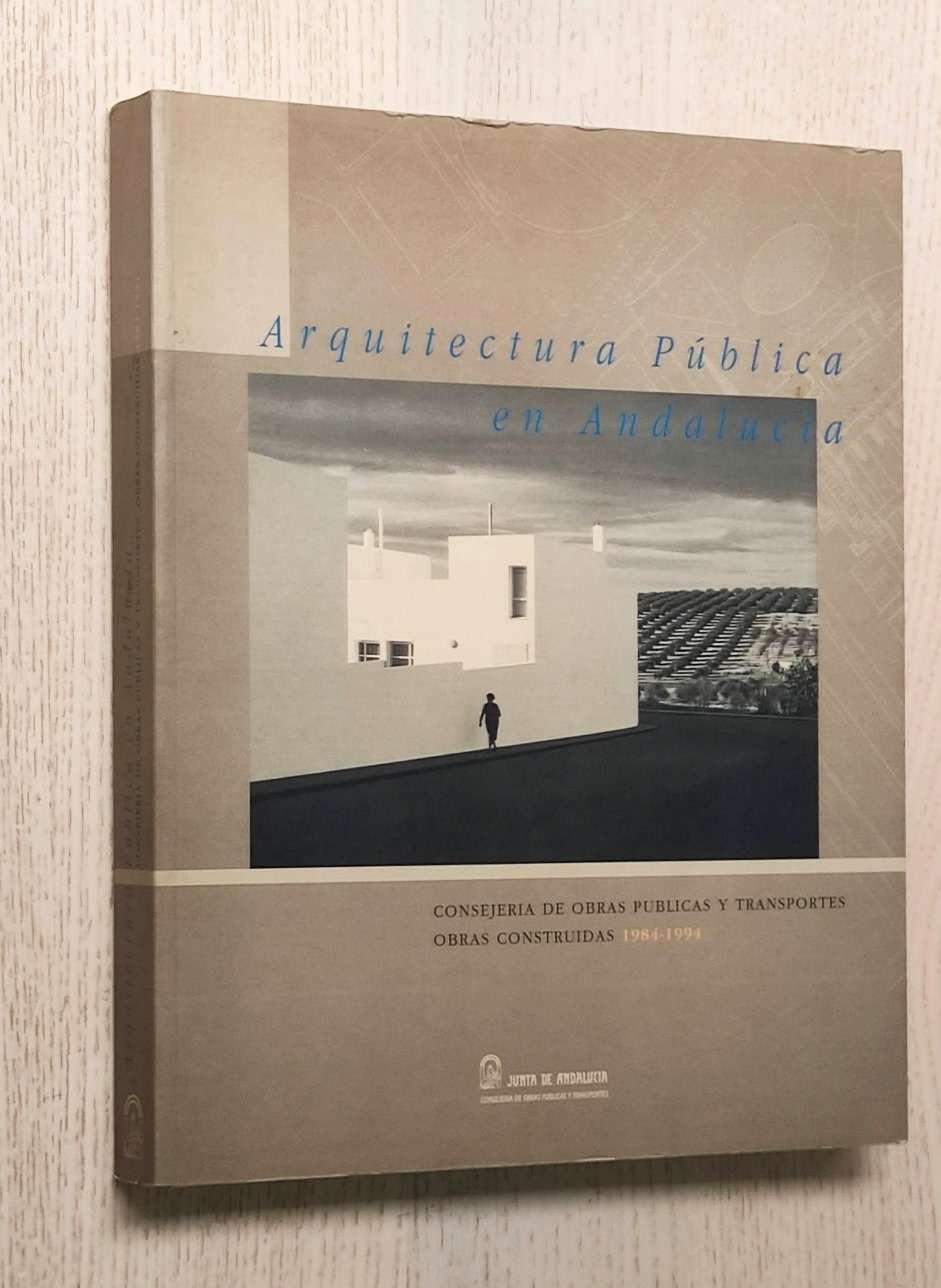 ARQUITECTURA PÚBLICA EN ANDALUCÍA. Obras construidas 1984-1994
