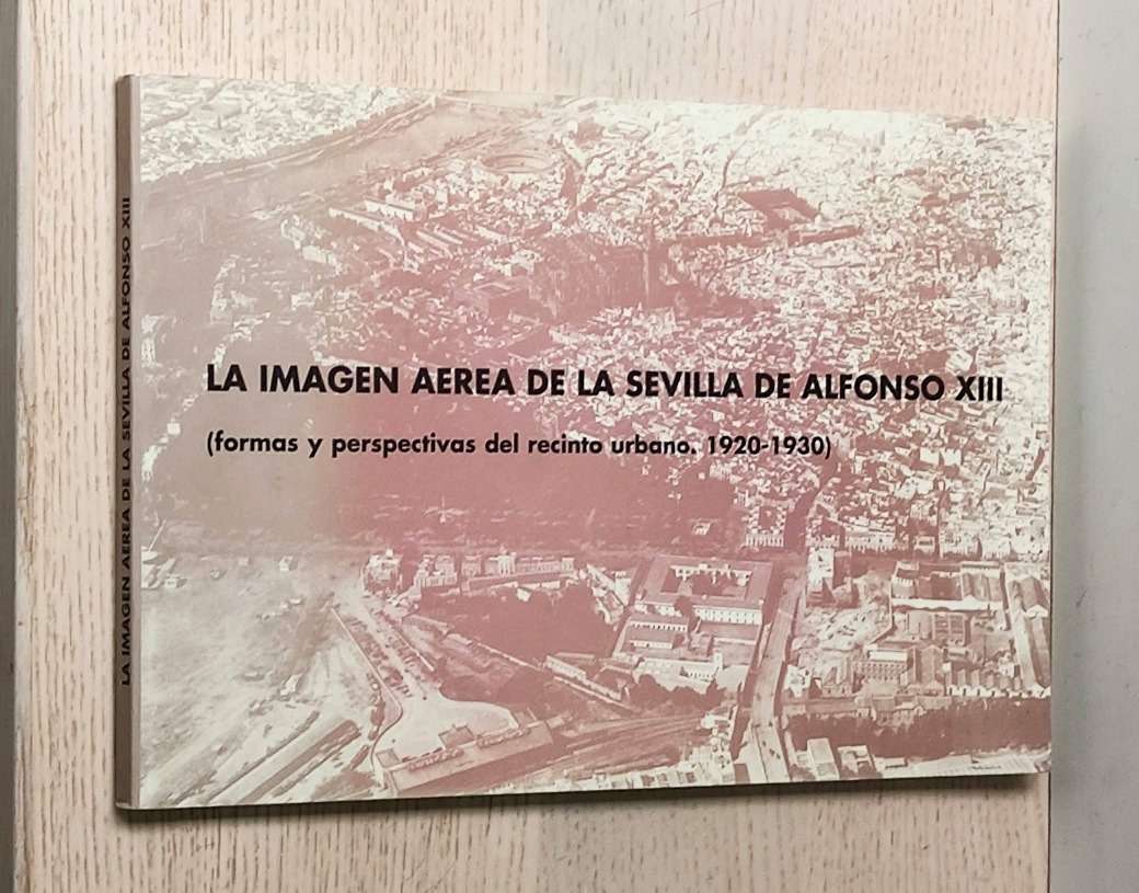 LA IMÁGEN AÉREA DE LA SEVILLA DE ALFONSO XIII (formas y perspectivas del recinto urbano 1920-1930)
