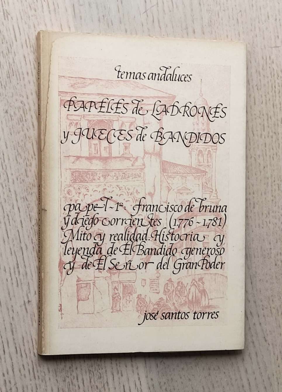 PAPELES DE LADRONES Y JUECES DE BANDIDOS. Papel 1º. Francisco de bruna y Diego Corrientes (1776-1781). Mito y realidad. Historia y leyenda de El Bandido Generoso y de El Señor del Gran Poder